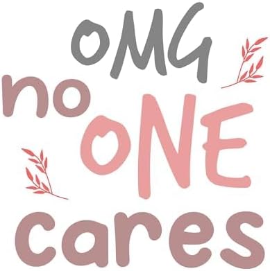 Inspirational Quote "OMG no one Cares" Motivational Sticker Vinyl Decal Motivation Stickers- 5" Vinyl Sticker Waterproof
