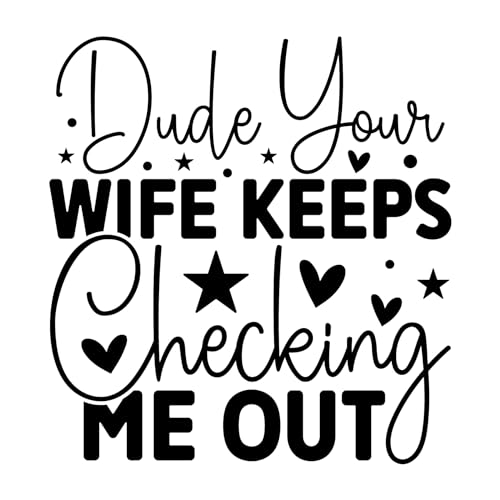 Inspirational Quote Dude Your Wife Keeps Checking ME Out Motivational Sticker Vinyl Decal Motivation