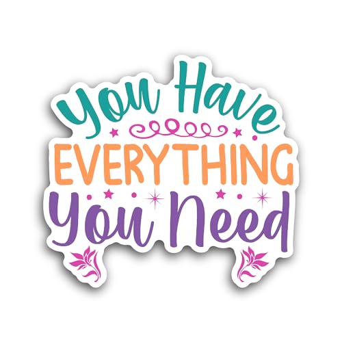 2 (Pieces) 3" and 5" You Have Everything You Need Sticker, Waterproof Vinyl Decals for Many Purpose