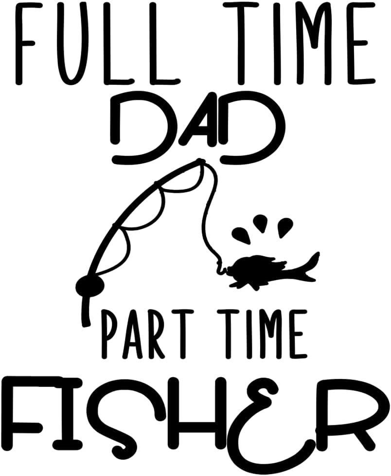 Inspirational Quote "Full time dad Part time Fishers" Motivational Sticker Vinyl Decal Motivation Stickers- 5" Vinyl Sticker Waterproof