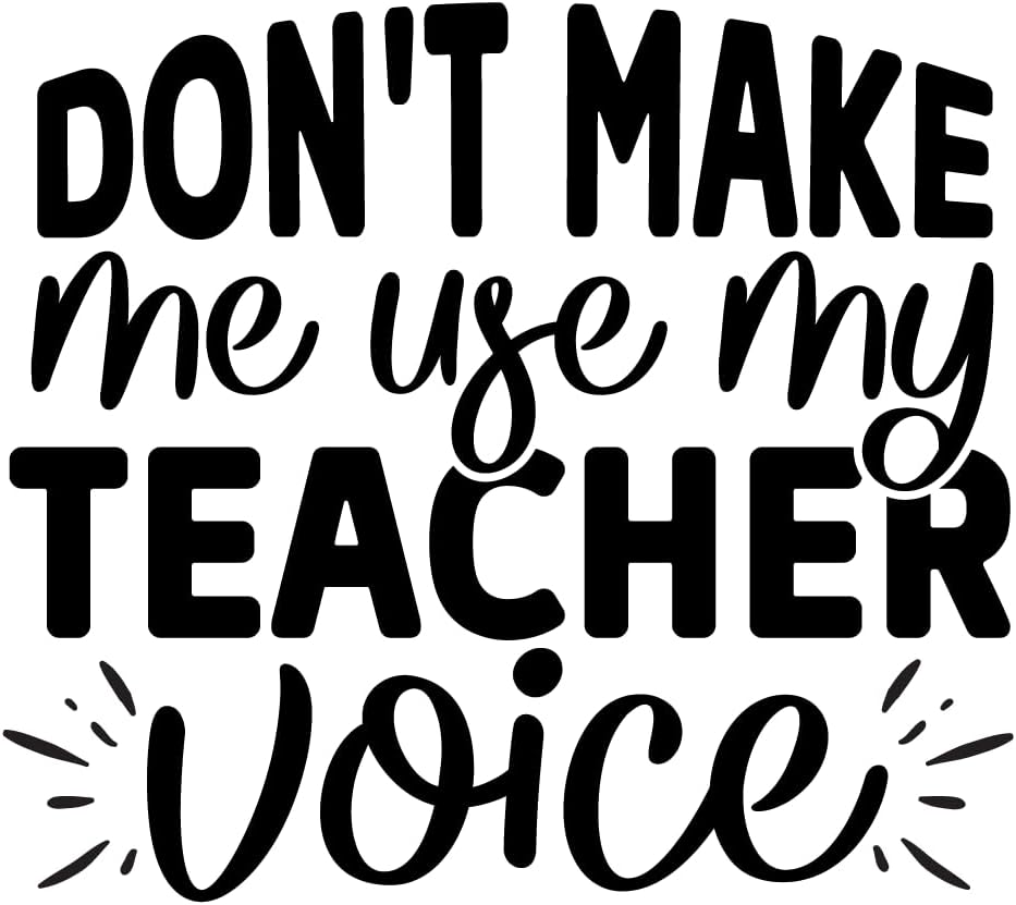 Inspirational Quote "Don't Make Me Use My Teacher Voice" Motivational Sticker Vinyl Decal Motivation Stickers- 5" Vinyl Sticker Waterproof