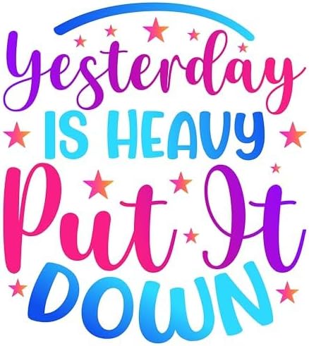Inspirational Quote Yesterday is Heavy Put It Down Motivational Sticker Vinyl Decal Motivation Stickers- 5" Vinyl Sticker Waterproof