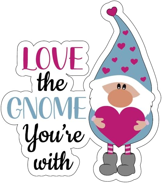 Inspirational Quote Love The Gnome You're with Motivational Sticker Vinyl Decal Motivation Stickers- 5" Vinyl Sticker Waterproof