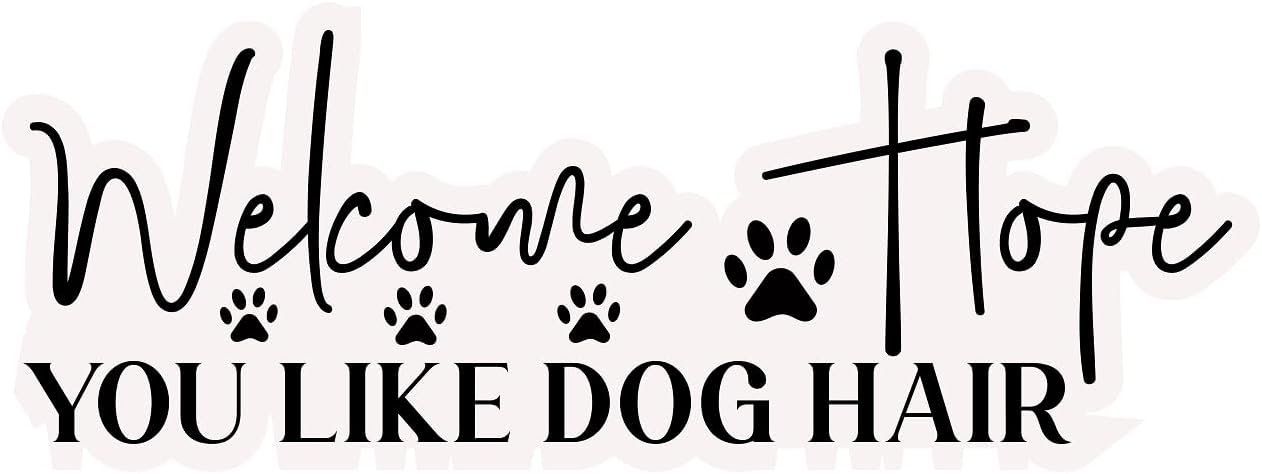 Inspirational Quote "Welcome Hope You Like Dog Hair" Motivational Sticker Vinyl Decal Motivation Stickers- 5" Vinyl Sticker Waterproof