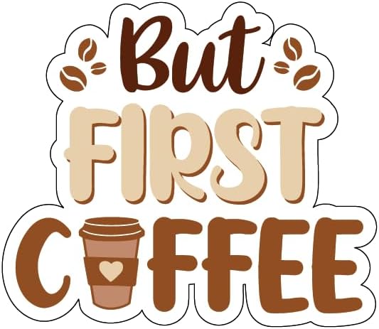 Inspirational Quote "But First Coffee" Motivational Sticker Vinyl Decal Motivation Stickers- 5" Vinyl Sticker Waterproof