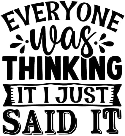 Inspirational Quote "Everyone was Thinking It I Just Said It" Motivational Sticker Vinyl Decal Motivation Stickers- 5" Vinyl Sticker Waterproof