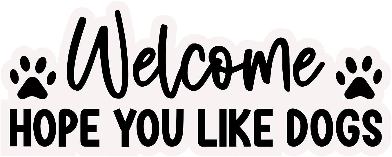 Inspirational Quote "Welcome Hope You Like Dogs Stickers" Motivational Sticker Vinyl Decal Motivation Stickers- 5" Vinyl Sticker Waterproof