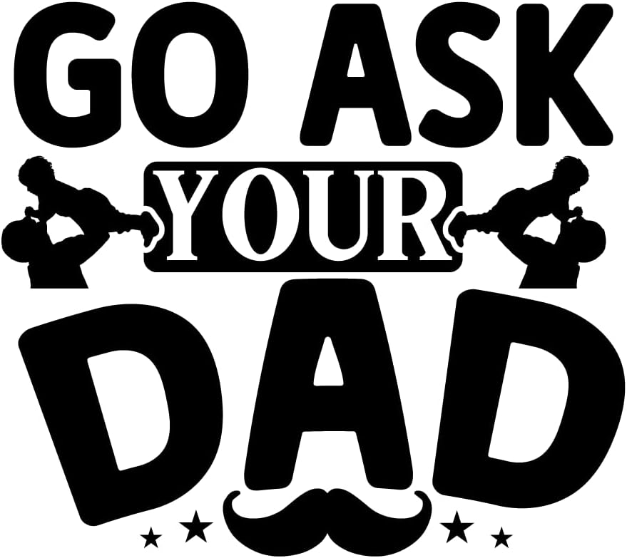 Inspirational Quote "Go Ask Your Dad" Motivational Sticker Vinyl Decal Motivation Stickers- 5" Vinyl Sticker Waterproof