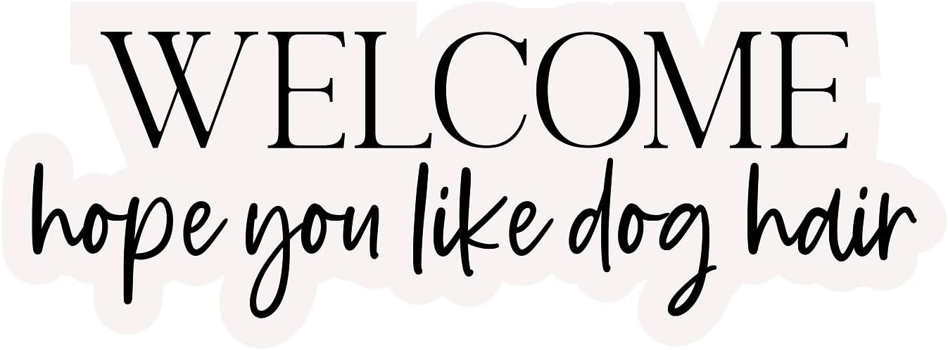 Inspirational Quote "Welcome Hope You Like Dog Hair Sticker" Motivational Sticker Vinyl Decal Motivation Stickers- 5" Vinyl Sticker Waterproof