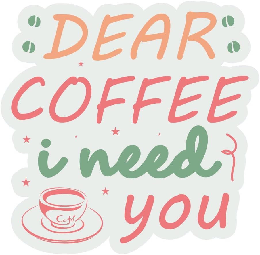 Inspirational Quote "Dear Coffee I Need You" Motivational Sticker Vinyl Decal Motivation Stickers- 5" Vinyl Sticker Waterproof