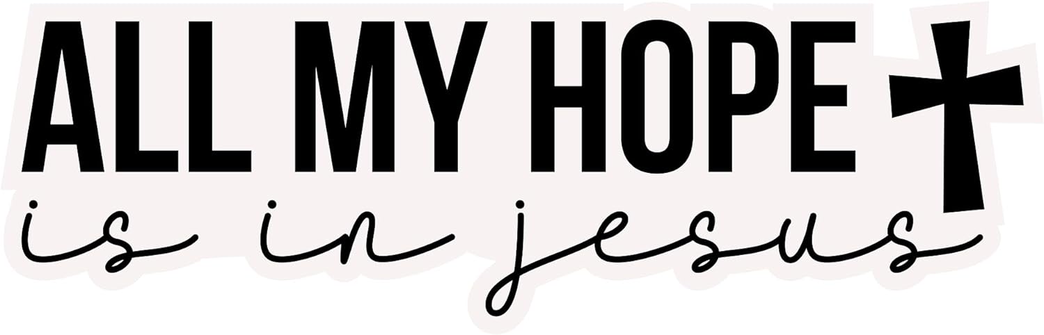Inspirational Quote "All My Hope is in Jesus" Motivational Sticker Vinyl Decal Motivation Stickers- 5" Vinyl Sticker Waterproof