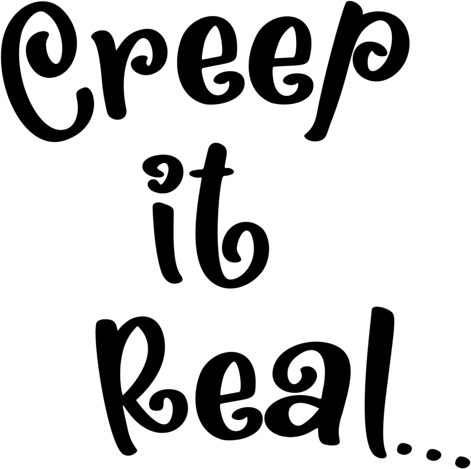 Inspirational Quote Creep Its Real... Motivational Sticker Vinyl Decal Motivation Stickers- 5" Vinyl Sticker Waterproof