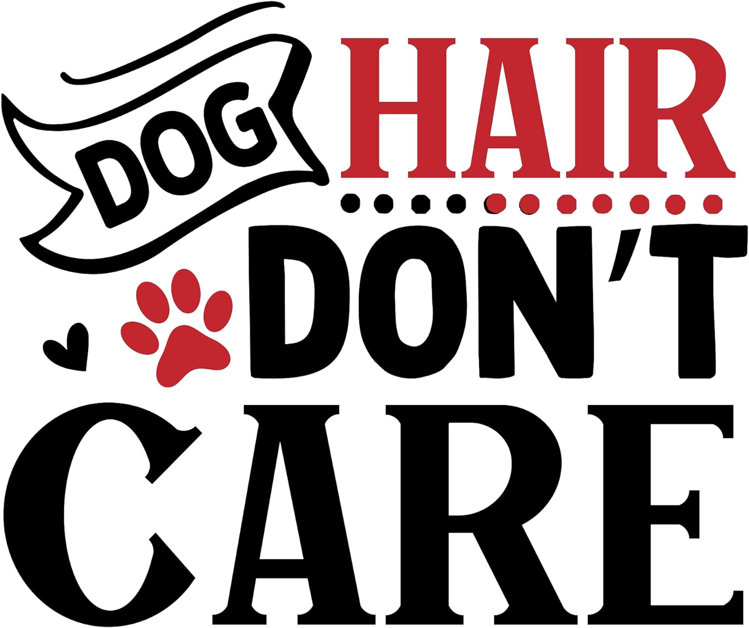 Inspirational Quote "Dog Hair Don't Care" Motivational Sticker Vinyl Decal Motivation Stickers- 5" Vinyl Sticker Waterproof
