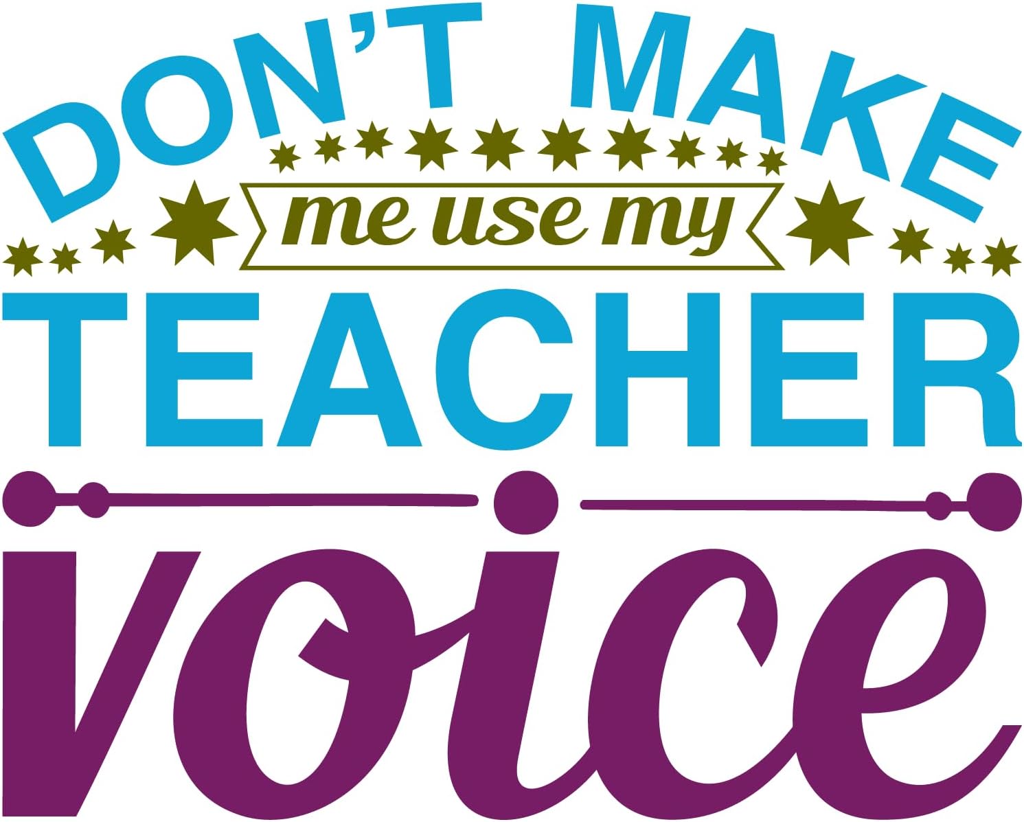Inspirational Quote "Don't Make Me Use My Teacher Voice'" Motivational Sticker Vinyl Decal Motivation Stickers- 5" Vinyl Sticker Waterproof