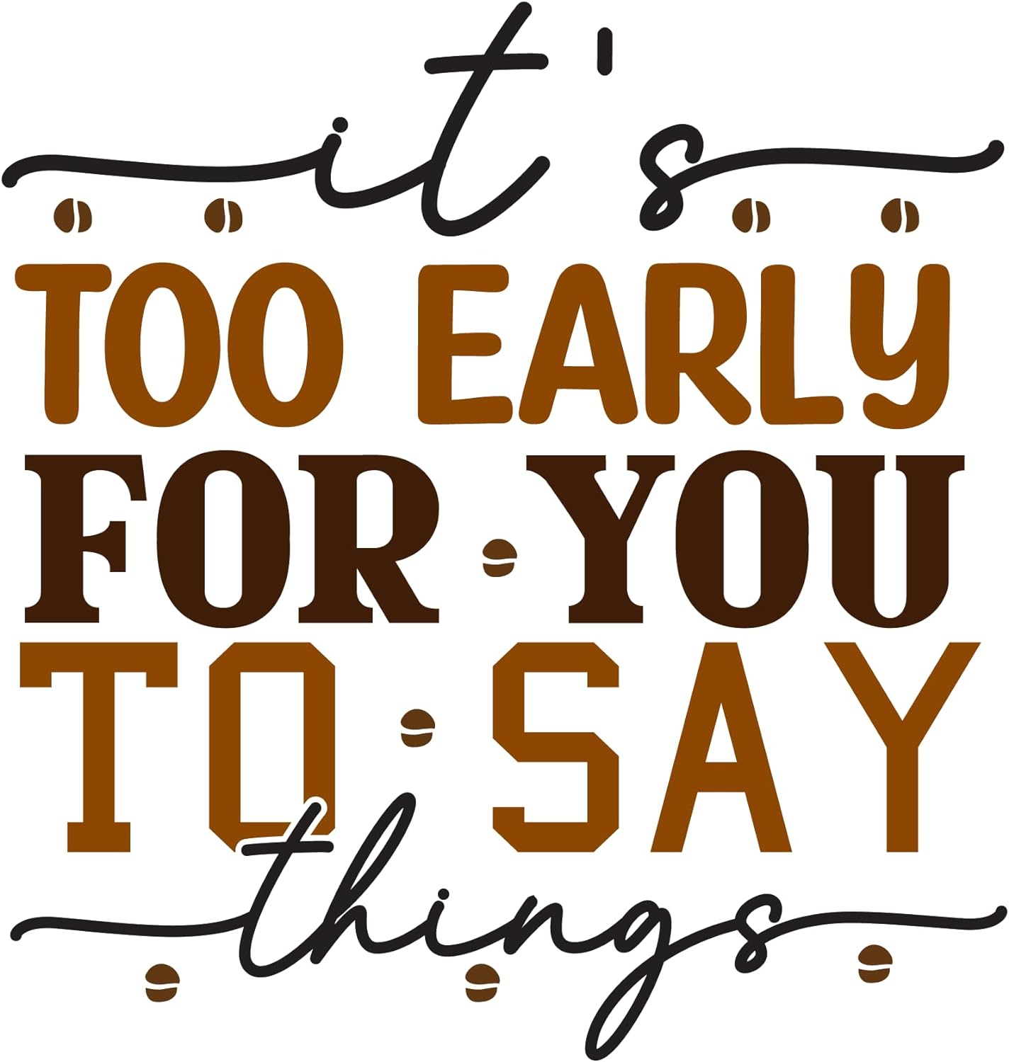 Inspirational Quote "Its Too Early for You to Say Things" Motivational Sticker Vinyl Decal Motivation Stickers- 5" Vinyl Sticker Waterproof