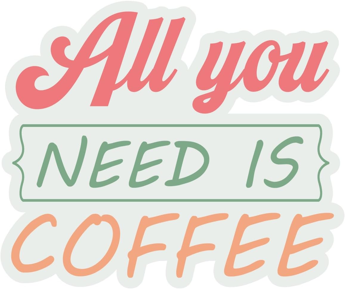 Inspirational Quote "All You Need is Coffee" Motivational Sticker Vinyl Decal Motivation Stickers- 5" Vinyl Sticker Waterproof