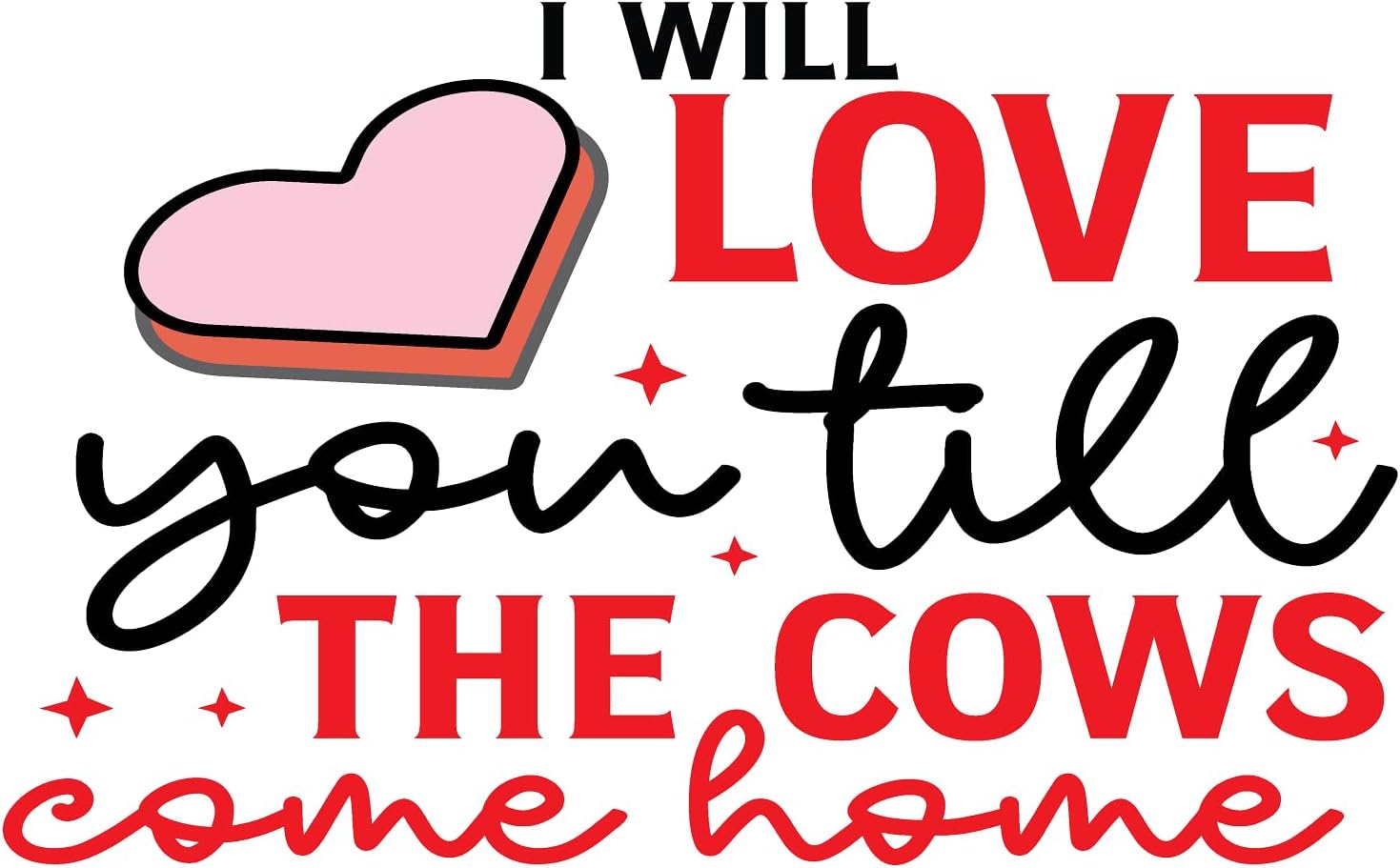 Inspirational Quote I Will Love You Till The Cows Come Home Motivational Sticker Vinyl Decal Motivation Stickers- 5" Vinyl Sticker Waterproof