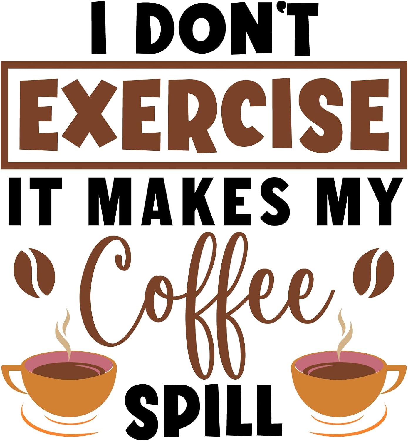 Inspirational Quote "I Don`t Exercise Its Make My Coffee Spill" Motivational Sticker Vinyl Decal Motivation Stickers- 5" Vinyl Sticker Waterproof