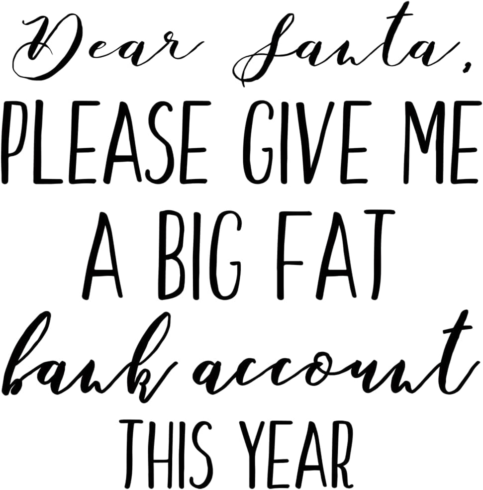 Inspirational Quote Dear Santa Please Give Me A Big Fat Bank Amount This Year Motivational Sticker Vinyl Decal Motivation Stickers- 5" Vinyl Sticker Waterproof