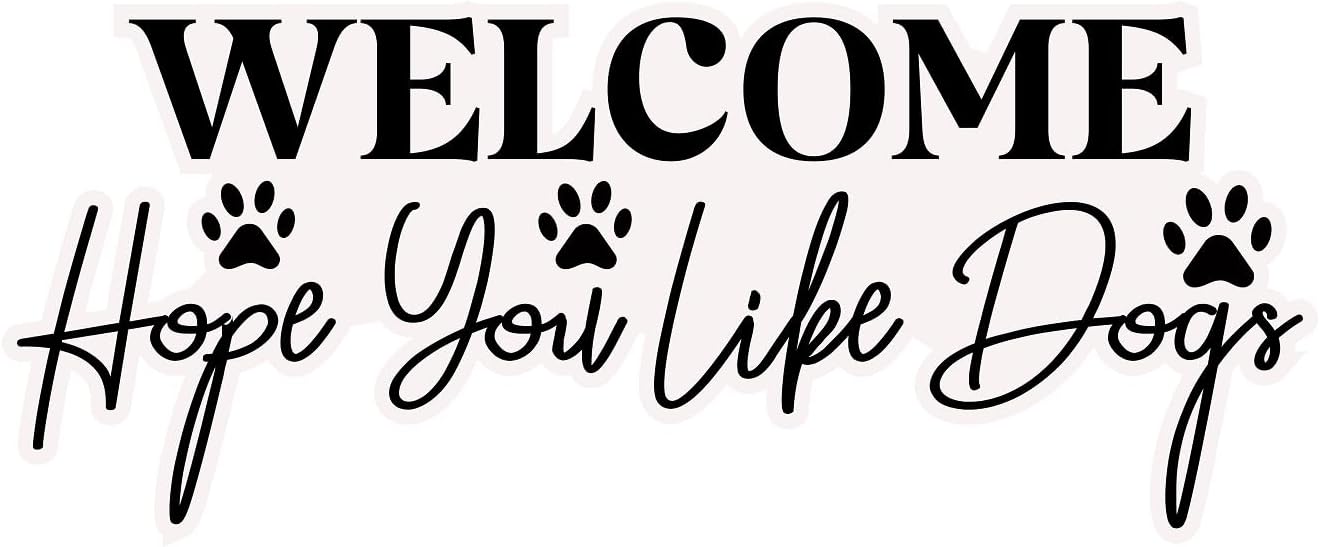 Inspirational Quote "Welcome Hope You Like Dogs" Motivational Sticker Vinyl Decal Motivation Stickers- 5" Vinyl Sticker Waterproof