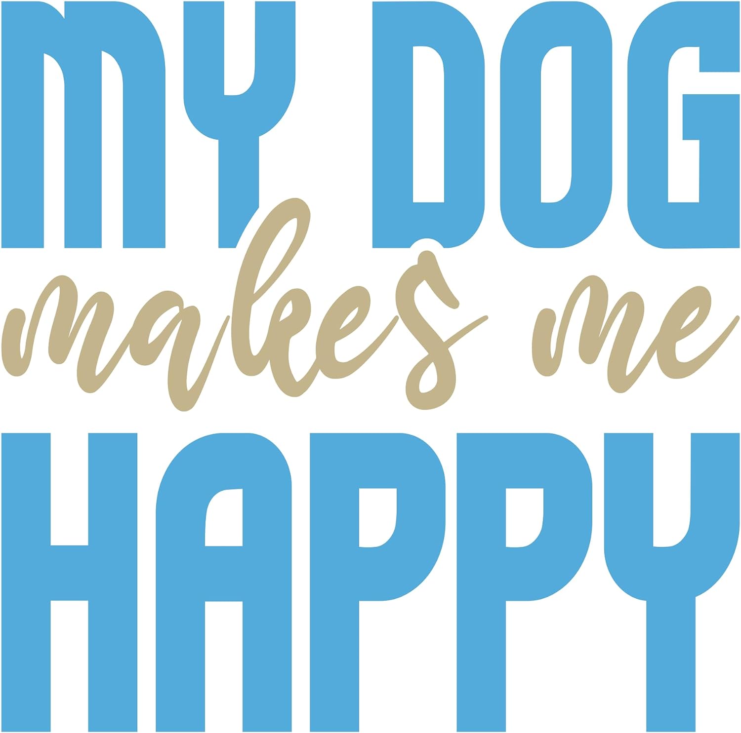 Inspirational Quote "My Dog Makes Me Happy" Motivational Sticker Vinyl Decal Motivation Stickers- 5" Vinyl Sticker Waterproof
