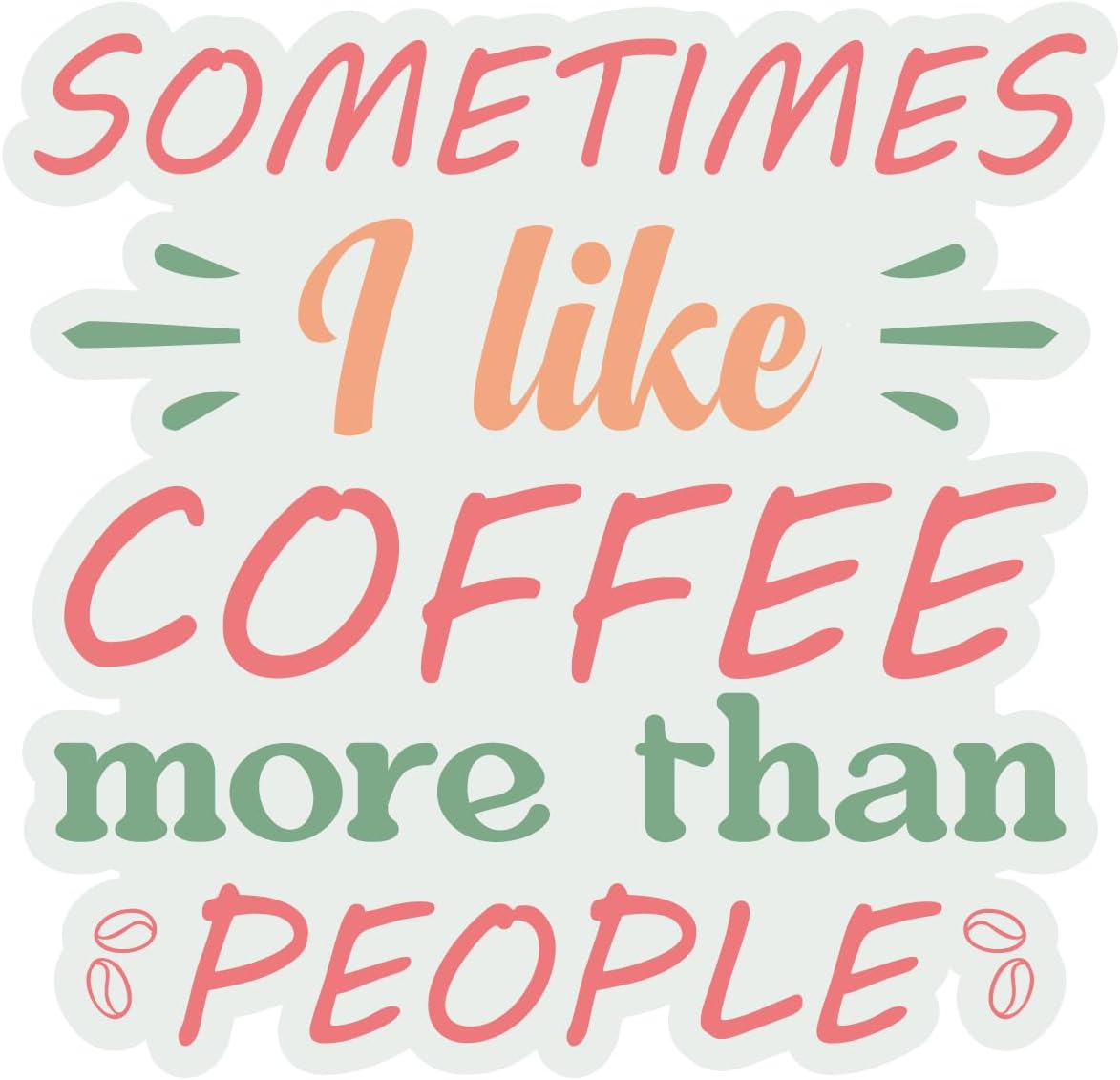 Inspirational Quote "Sometimes I Like Coffee More Than People" Motivational Sticker Vinyl Decal Motivation Stickers- 5" Vinyl Sticker Waterproof