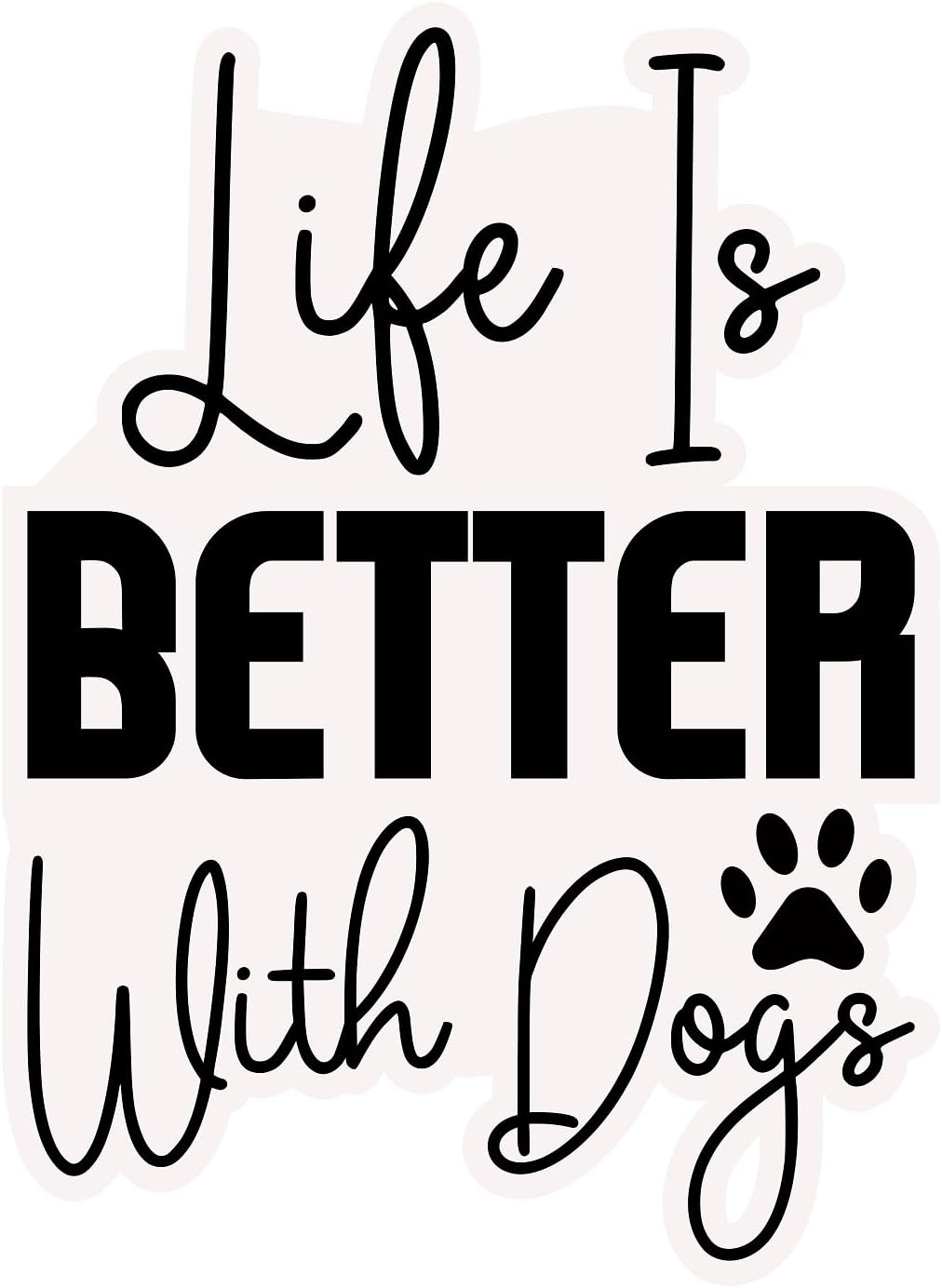 Inspirational Quote "Life is Better with Dogs" Motivational Sticker Vinyl Decal Motivation Stickers- 5" Vinyl Sticker Waterproof
