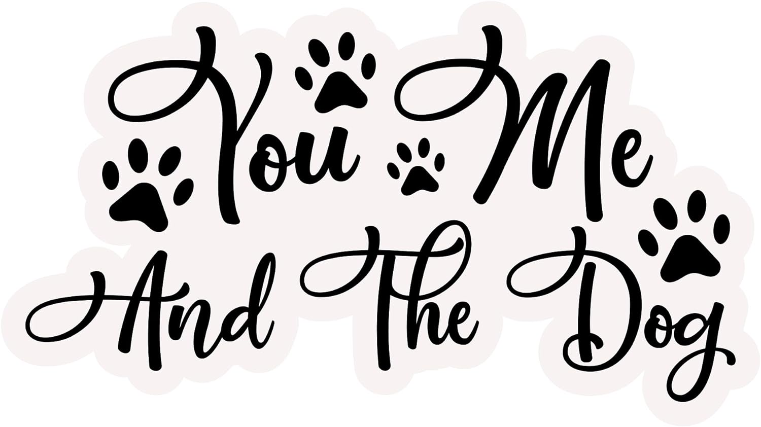 Inspirational Quote "You Me and The Dog, Sticker" Motivational Sticker Vinyl Decal Motivation Stickers- 5" Vinyl Sticker Waterproof