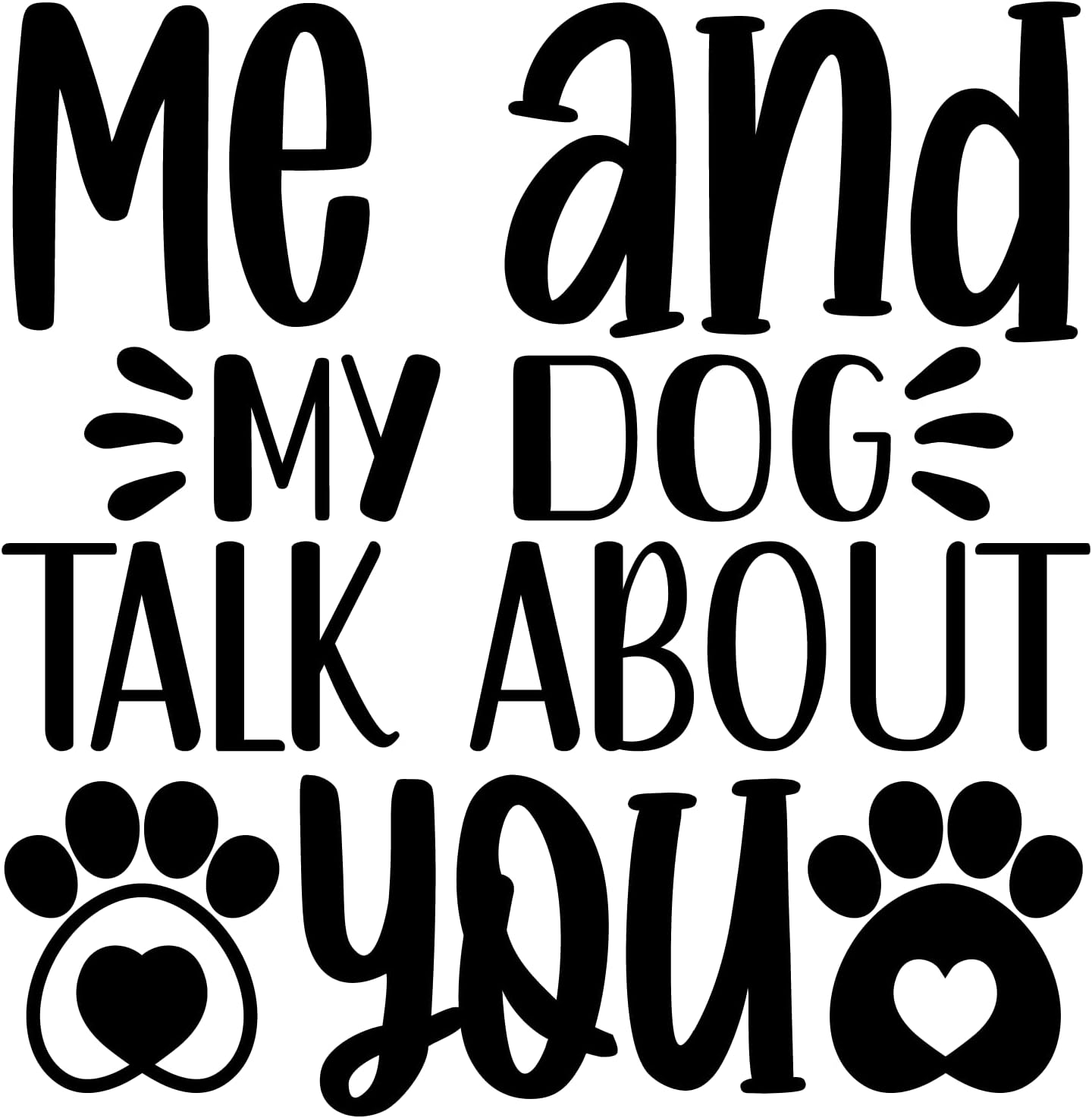 Inspirational Quote "Me and My Dog Talk About You" Motivational Sticker Vinyl Decal Motivation Stickers- 5" Vinyl Sticker Waterproof