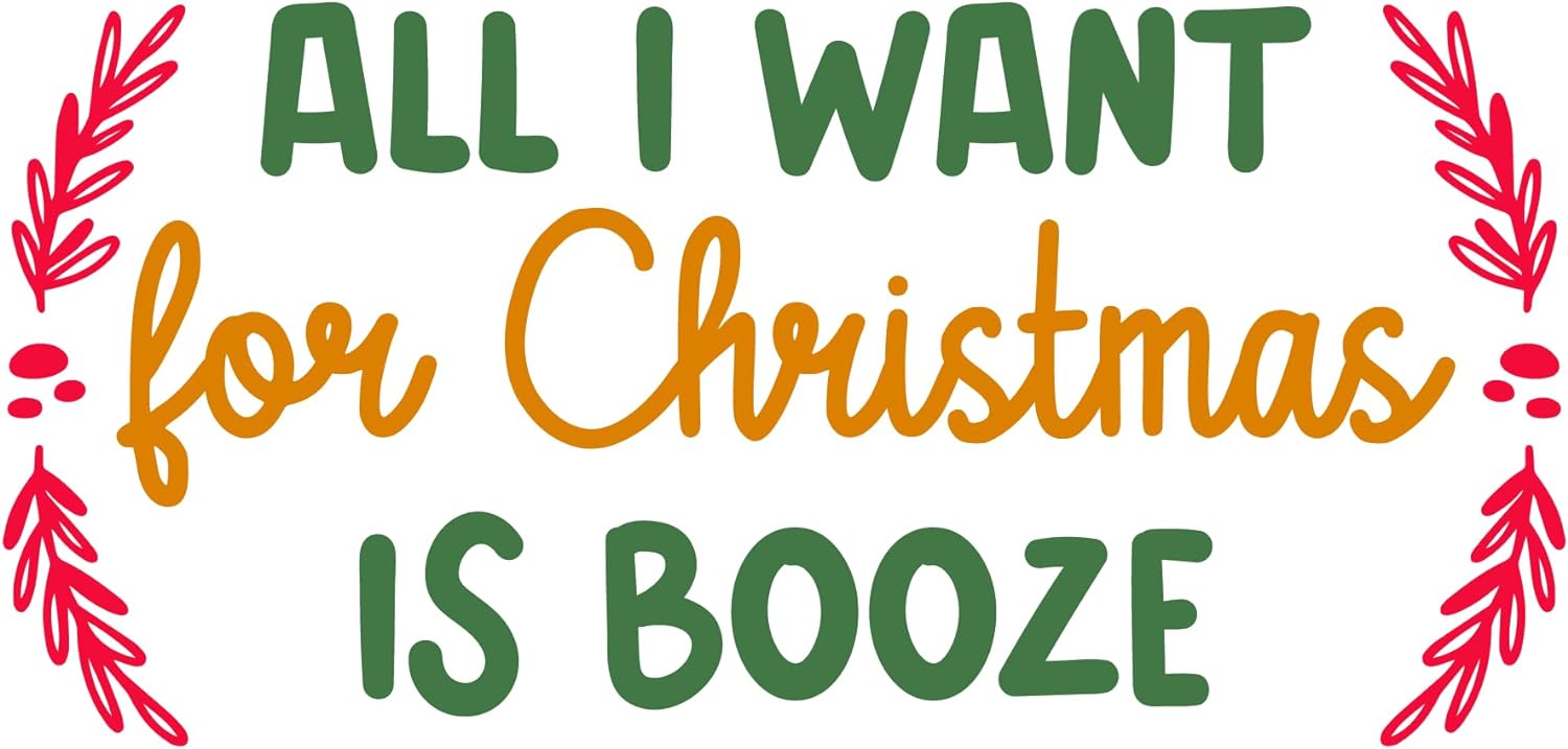 Inspirational Quote All I Want for Christmas is Booze Motivational Sticker Vinyl Decal Motivation Stickers- 5" Vinyl Sticker Waterproof