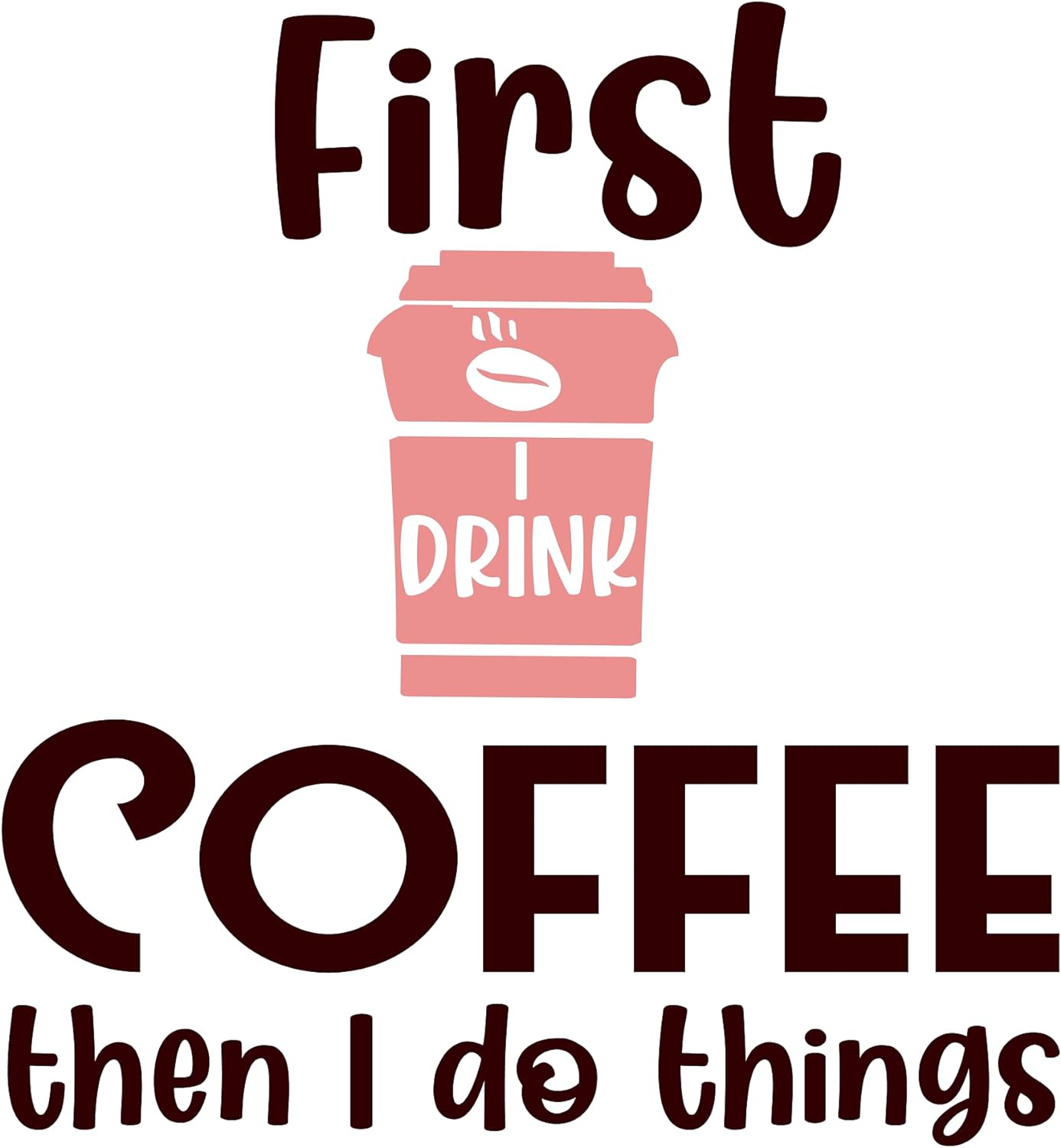 Inspirational Quote "First Drink Coffee Then I Do Things" Motivational Sticker Vinyl Decal Motivation Stickers- 5" Vinyl Sticker Waterproof