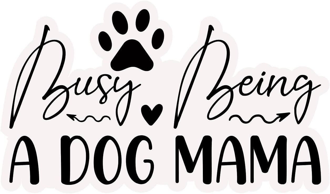 Inspirational Quote "Busy Being A Dog Mama" Motivational Sticker Vinyl Decal Motivation Stickers- 5" Vinyl Sticker Waterproof