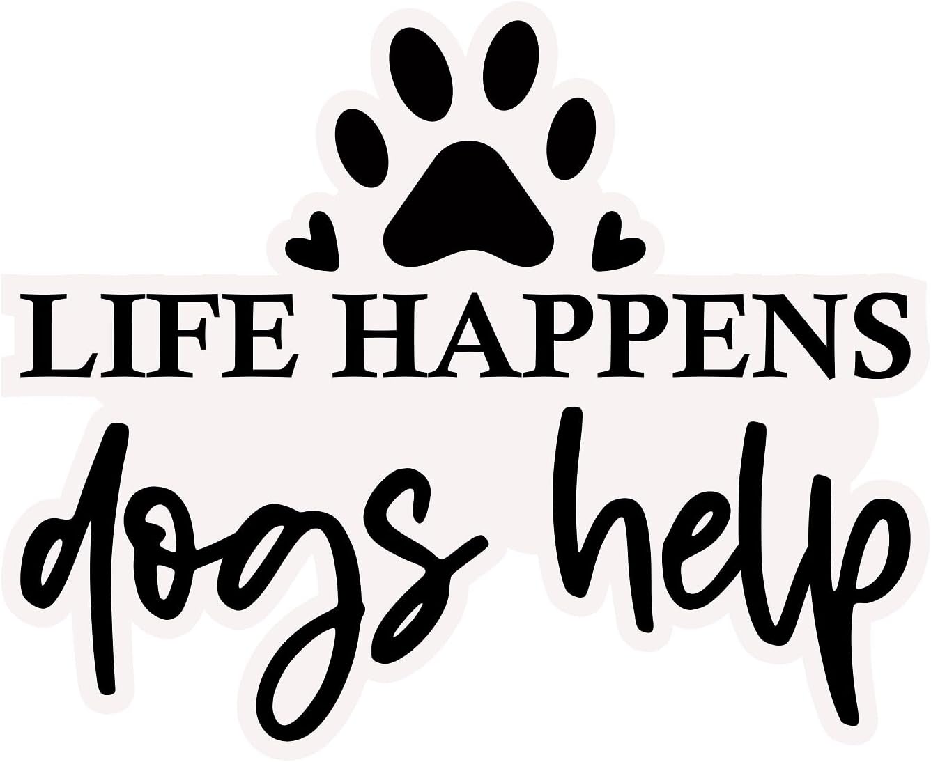 Inspirational Quote "Life Happens Dogs Help" Motivational Sticker Vinyl Decal Motivation Stickers- 5" Vinyl Sticker Waterproof