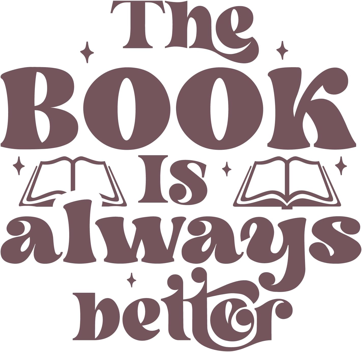 Inspirational Quote The Book is Always Better Motivational Sticker Vinyl Decal Motivation Stickers- 5" Vinyl Sticker Waterproof