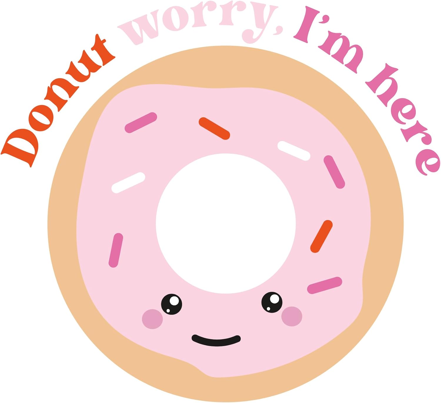 Inspirational Quote Donut Worry I'm Here Motivational Sticker Vinyl Decal Motivation Stickers- 5" Vinyl Sticker Waterproof