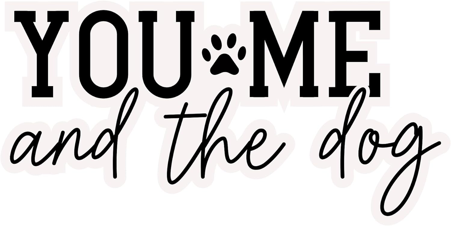 Inspirational Quote "You Me and The Dog" Motivational Sticker Vinyl Decal Motivation Stickers- 5" Vinyl Sticker Waterproof