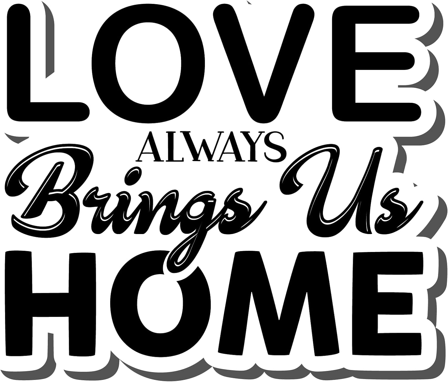 Inspirational Quote Love Always Brings Us Home Motivational Sticker Vinyl Decal Motivation Stickers- 5" Vinyl Sticker Waterproof