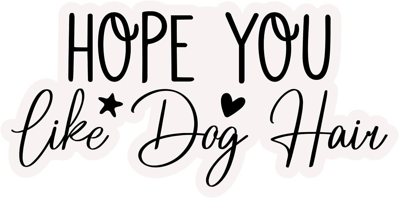 Inspirational Quote "Hope You Like Dog Hair" Motivational Sticker Vinyl Decal Motivation Stickers- 5" Vinyl Sticker Waterproof