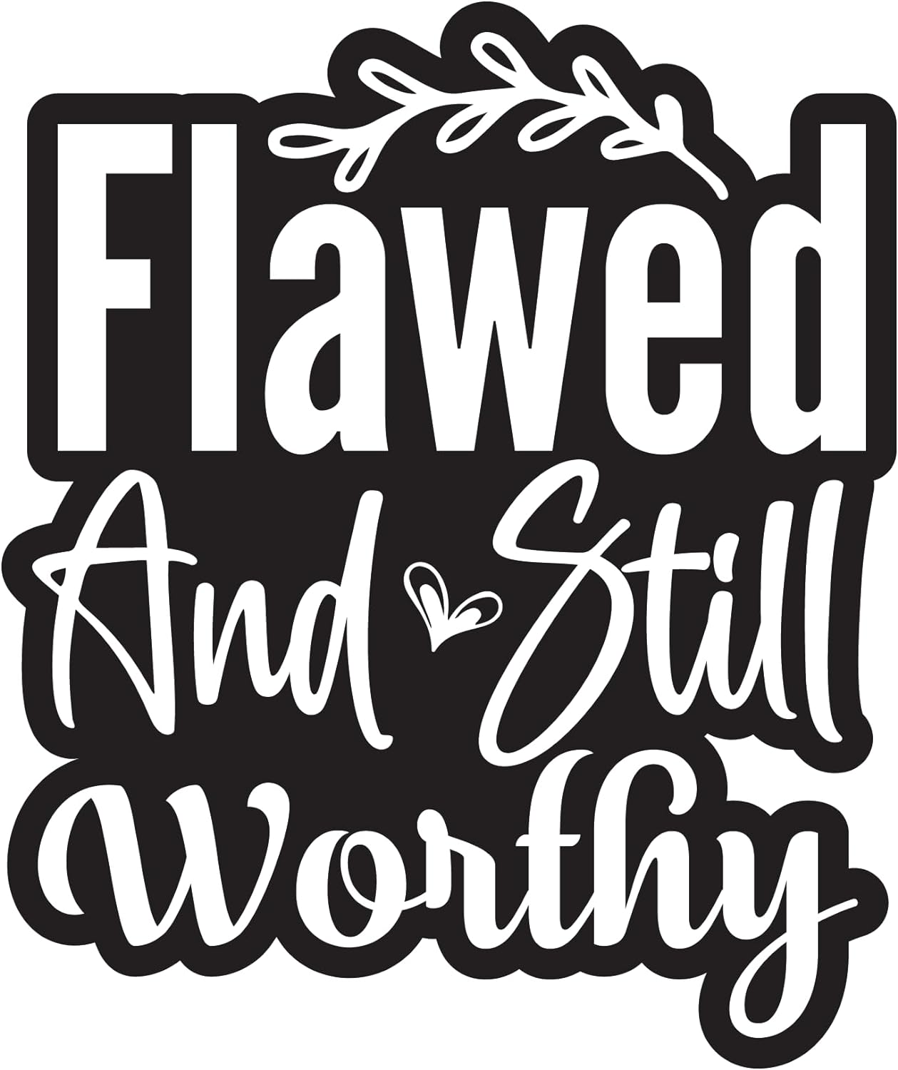 Inspirational Quote "Flawed and Still Worthy, Great Sticker" Motivational Sticker Vinyl Decal Motivation Stickers- 5" Vinyl Sticker Waterproof