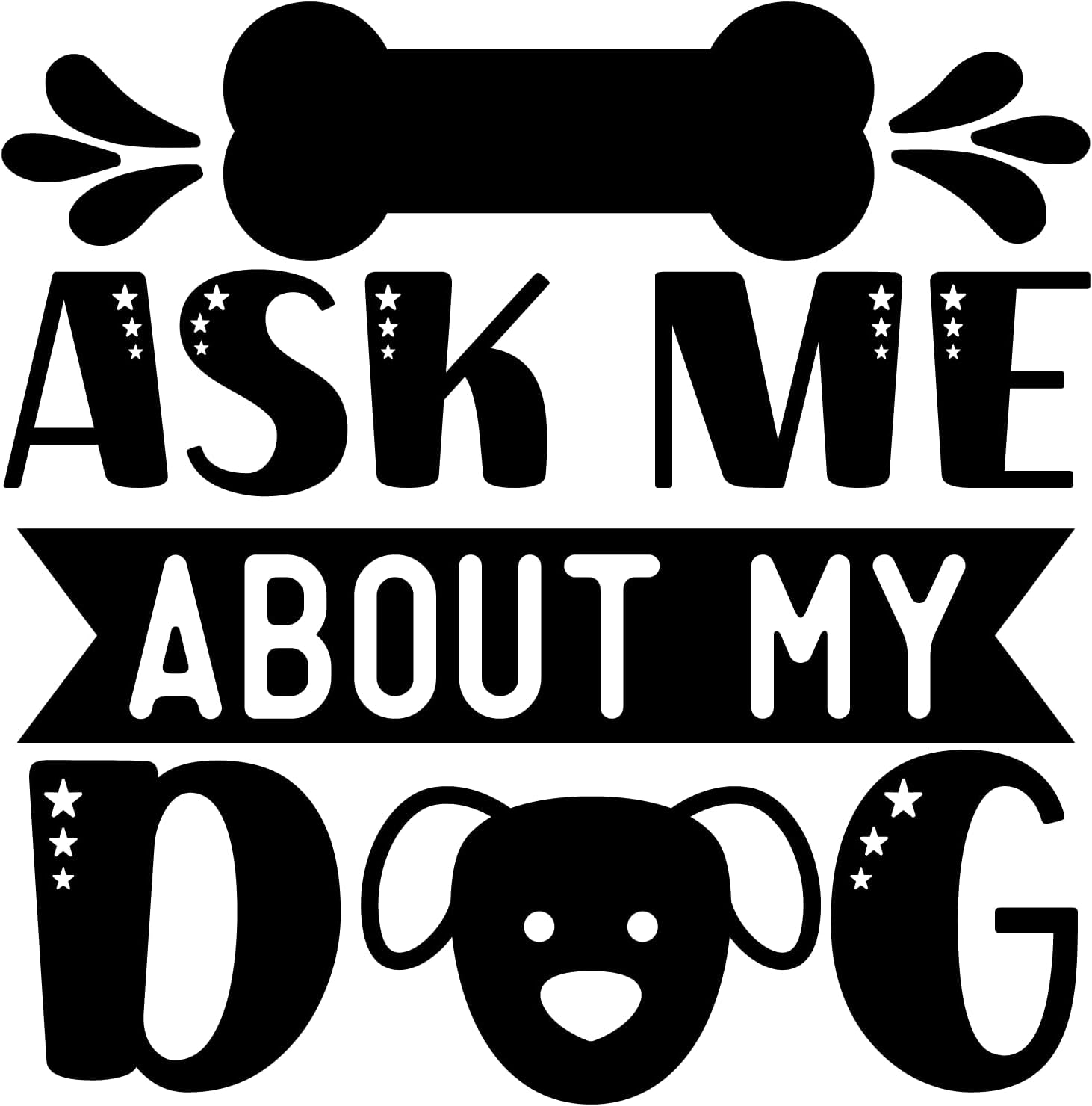 Inspirational Quote "Ask Me About My Dog, Sticker" Motivational Sticker Vinyl Decal Motivation Stickers- 5" Vinyl Sticker Waterproof