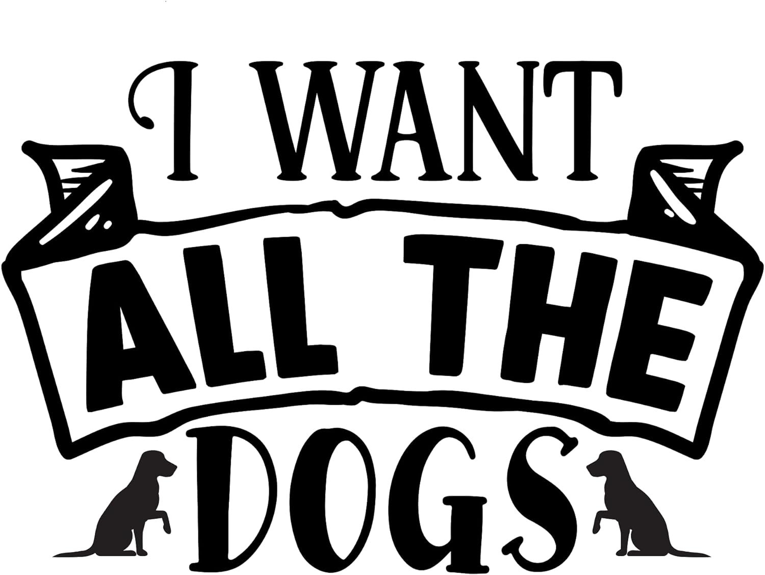 Inspirational Quote "I Want All The Dogs" Motivational Sticker Vinyl Decal Motivation Stickers- 5" Vinyl Sticker Waterproof