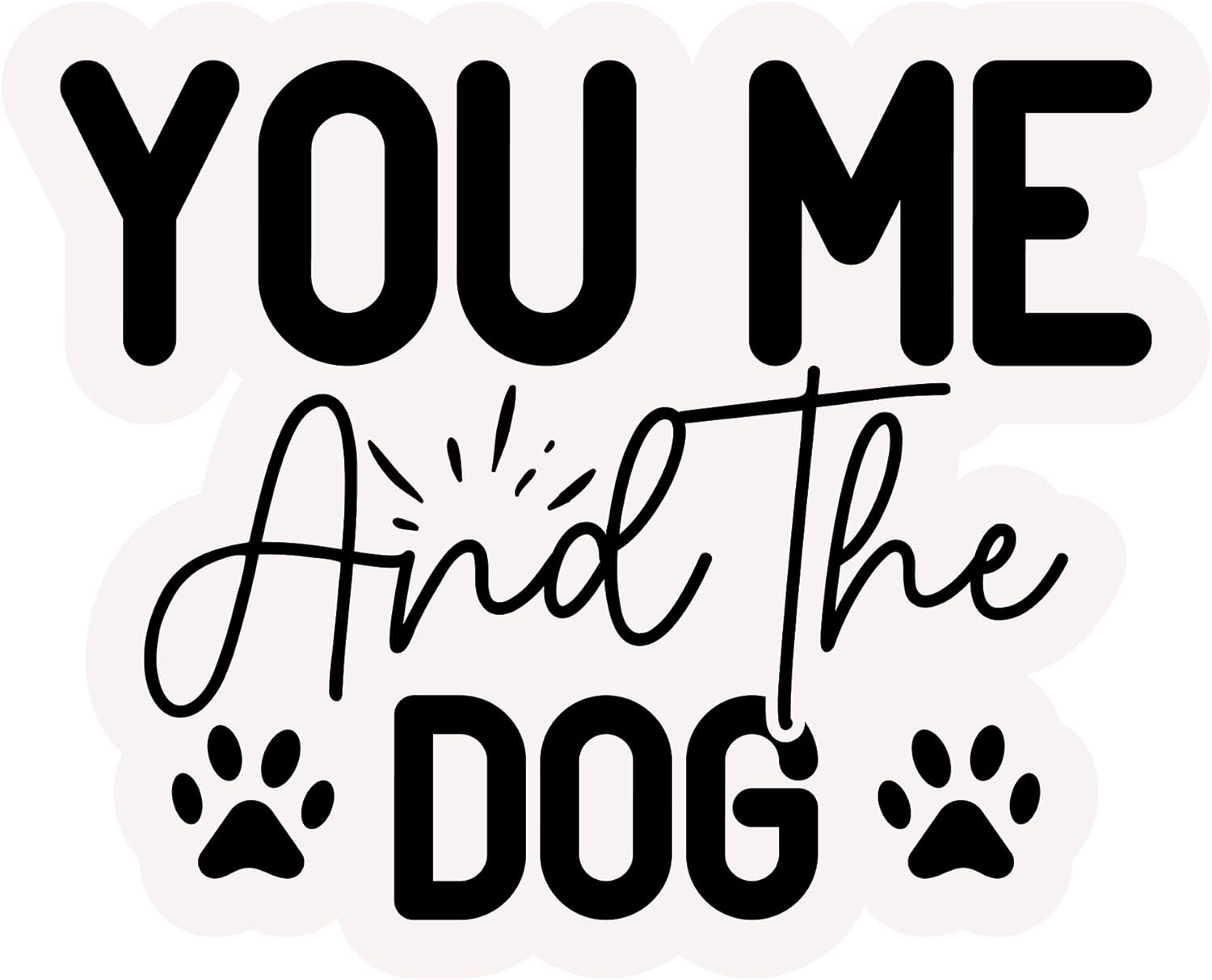 Inspirational Quote "You Me and The Dog Sticker" Motivational Sticker Vinyl Decal Motivation Stickers- 5" Vinyl Sticker Waterproof