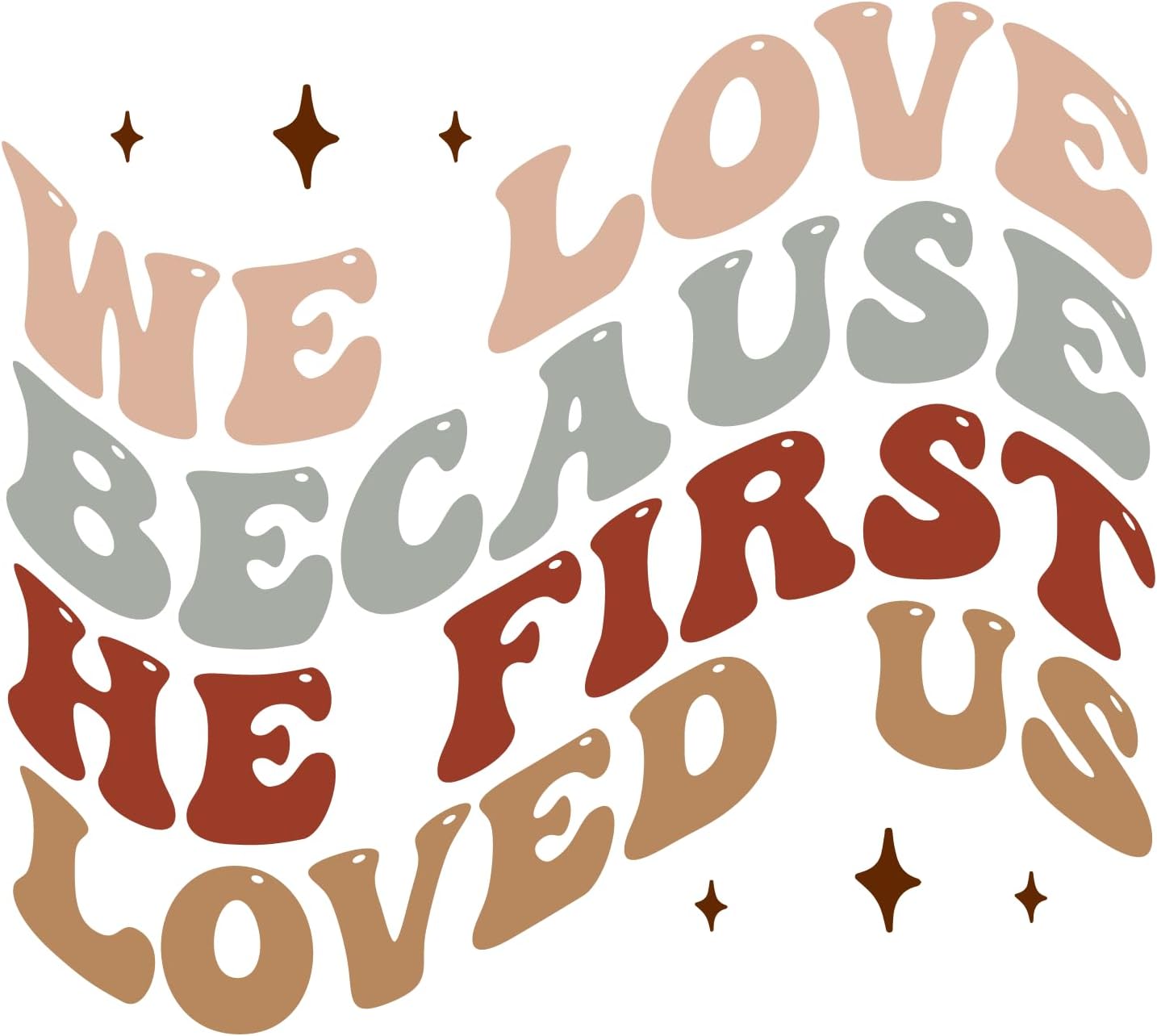 Inspirational Quote "We Love Because He First Loved Us" Motivational Sticker Vinyl Decal Motivation Stickers- 5" Vinyl Sticker Waterproof