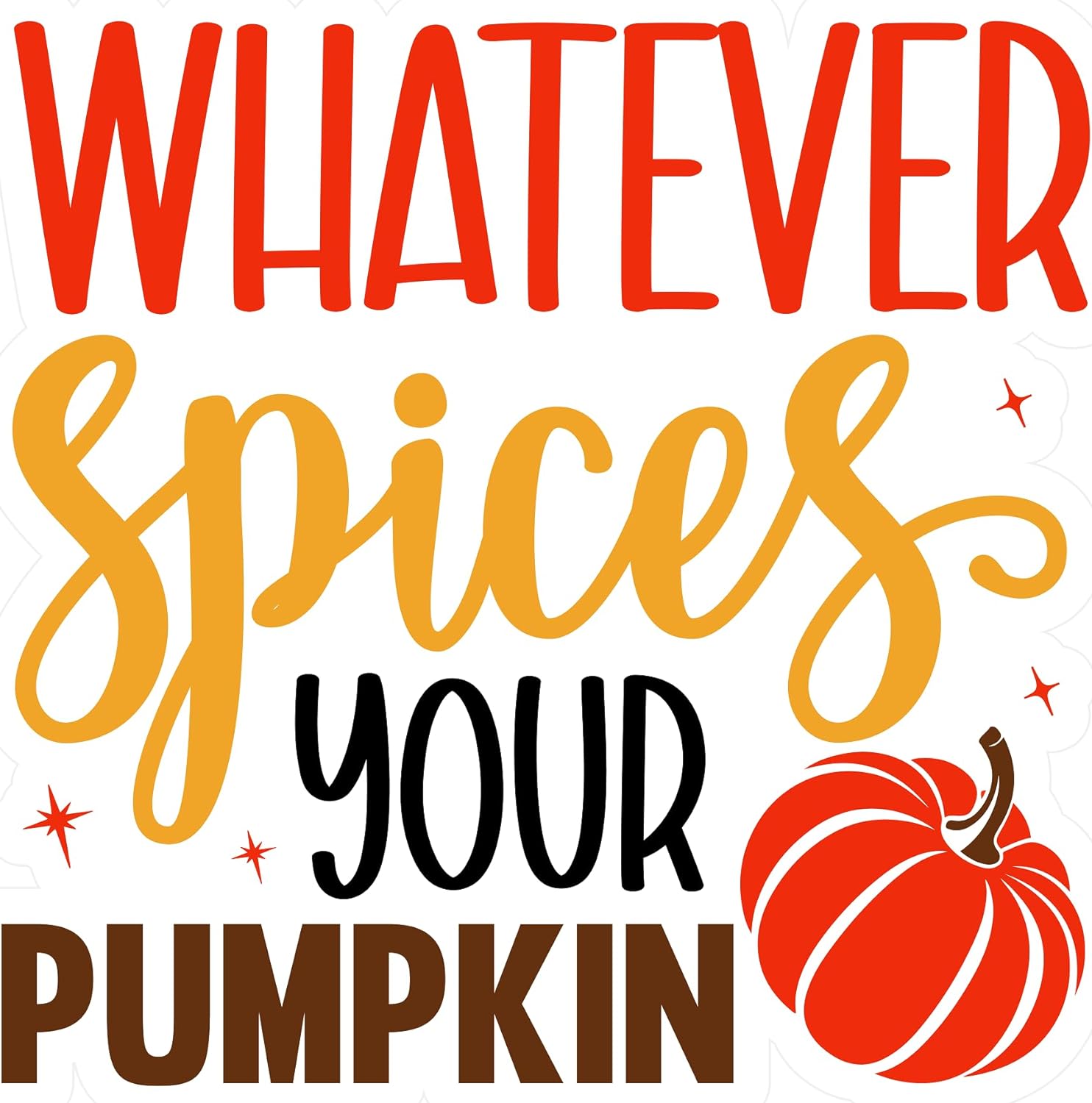 Inspirational Quote Whatever Spices Your Pumpkin Lovely Gift Motivational Sticker Vinyl Decal Motivation Stickers- 5" Vinyl Sticker Waterproof