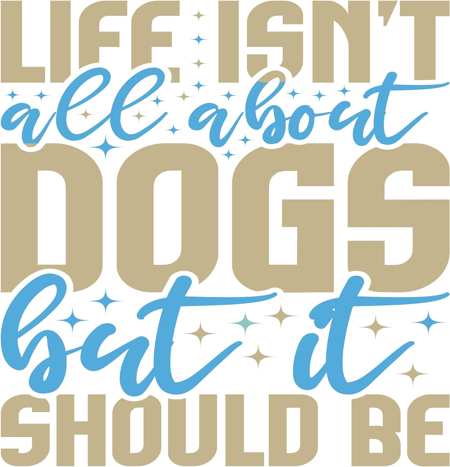 Inspirational Quote "Life Isn't All About Dogs But It Should Be" Motivational Sticker Vinyl Decal Motivation Stickers- 5" Vinyl Sticker Waterproof