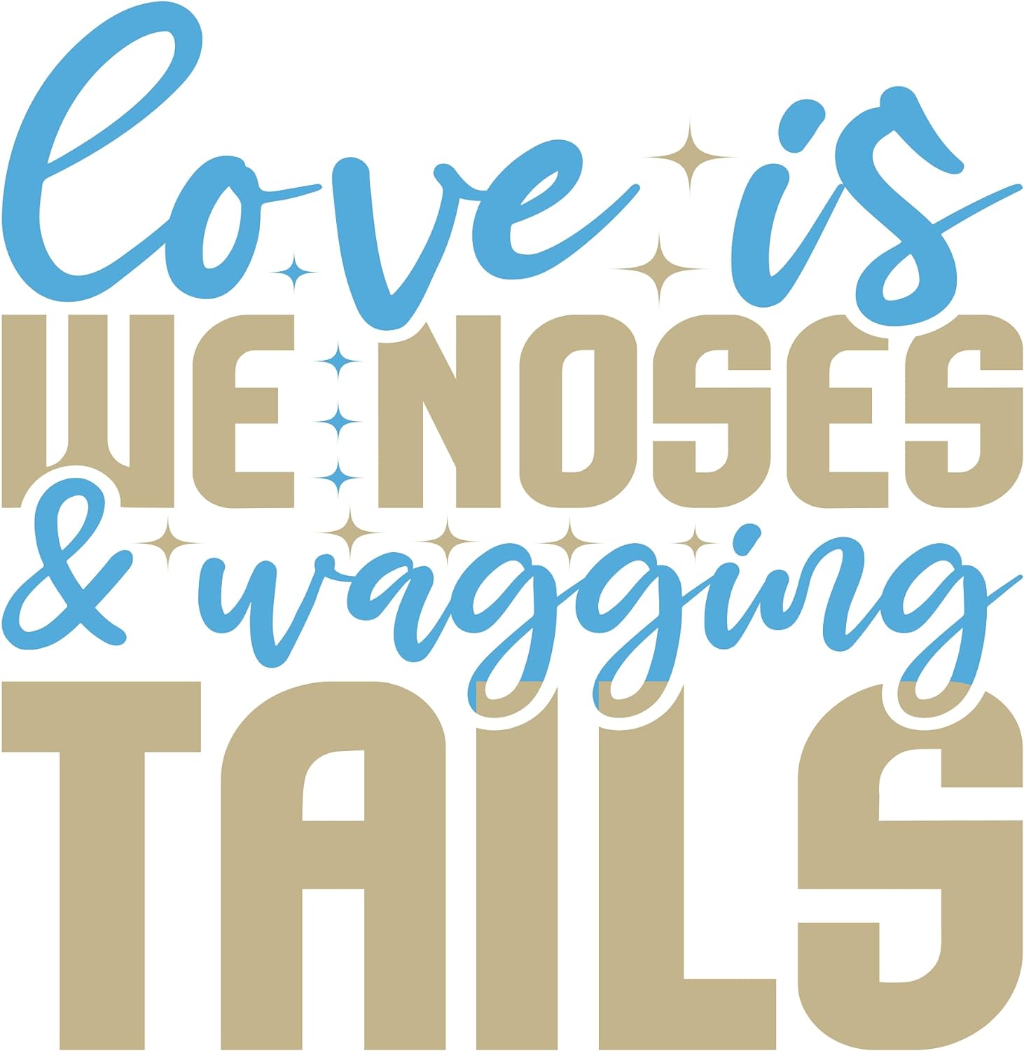 Inspirational Quote "Love is We Noses & Wagging Tails" Motivational Sticker Vinyl Decal Motivation Stickers- 5" Vinyl Sticker Waterproof
