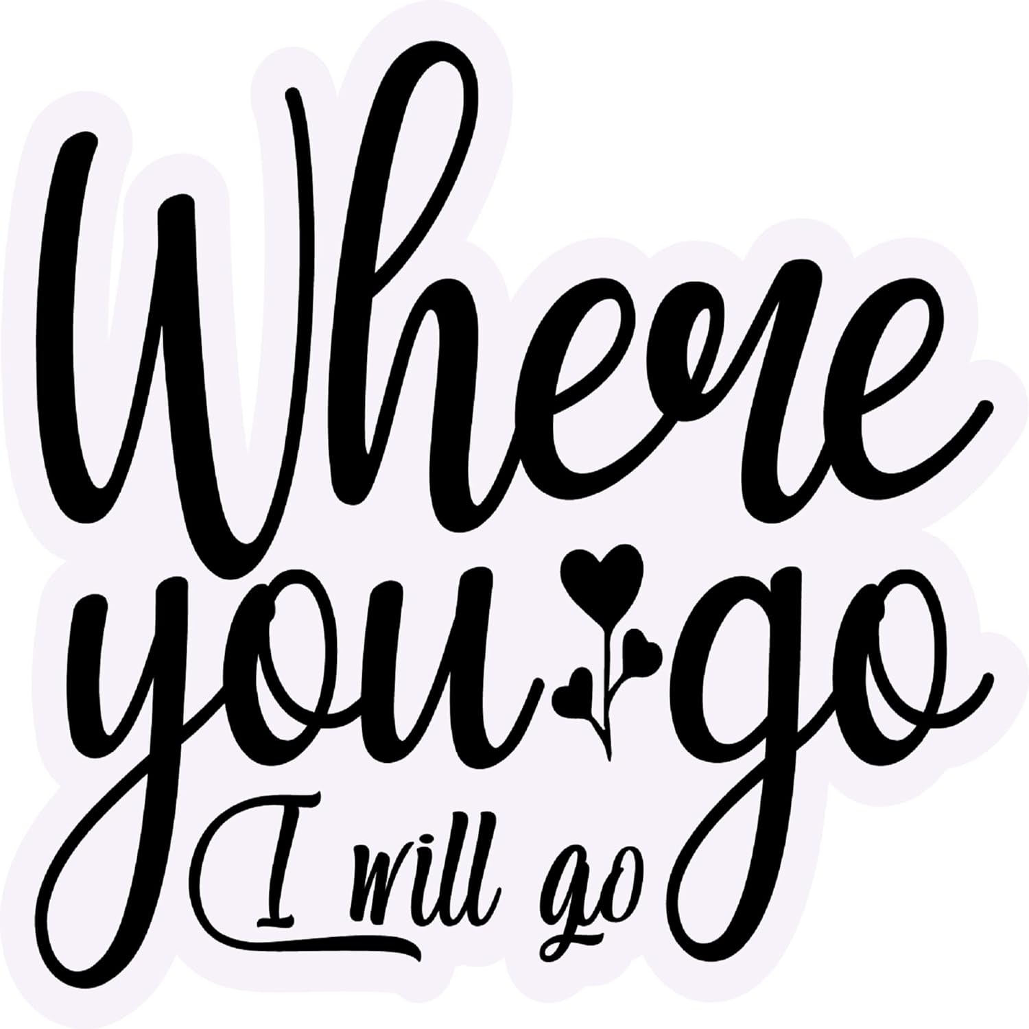 Inspirational Quote Whera You Go I Will Go Motivational Sticker Vinyl Decal Motivation Stickers- 5" Vinyl Sticker Waterproof