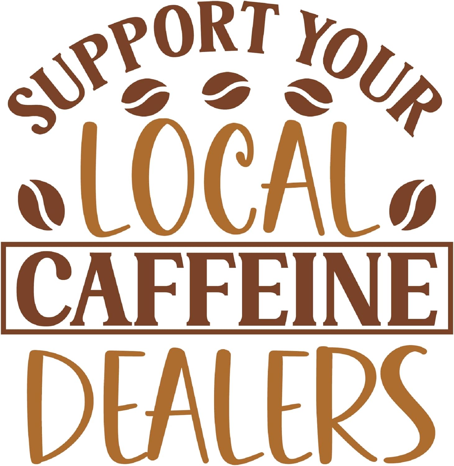 Inspirational Quote "Support You Local Caffeine Dealers" Motivational Sticker Vinyl Decal Motivation Stickers- 5" Vinyl Sticker Waterproof