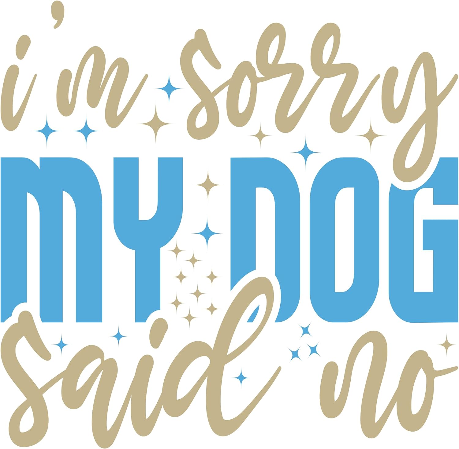 Inspirational Quote "I'm Sorry My Dog Said No" Motivational Sticker Vinyl Decal Motivation Stickers- 5" Vinyl Sticker Waterproof