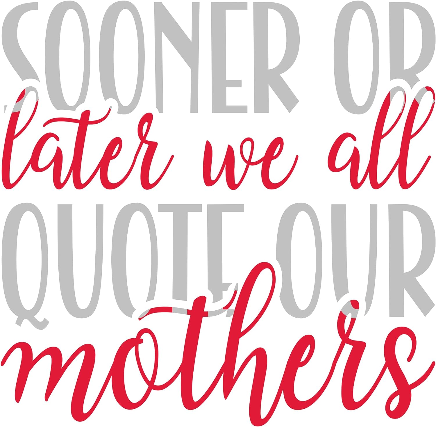 Inspirational Quote "Sooner Or Later We All Quote Our Mother's" Motivational Sticker Vinyl Decal Motivation Stickers- 5" Vinyl Sticker Waterproof